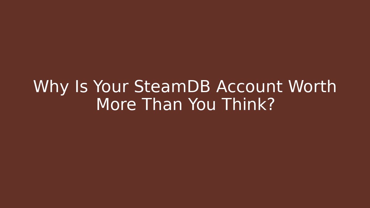 Why Is Your SteamDB Account Worth More Than You Think? - Método de Aprovação