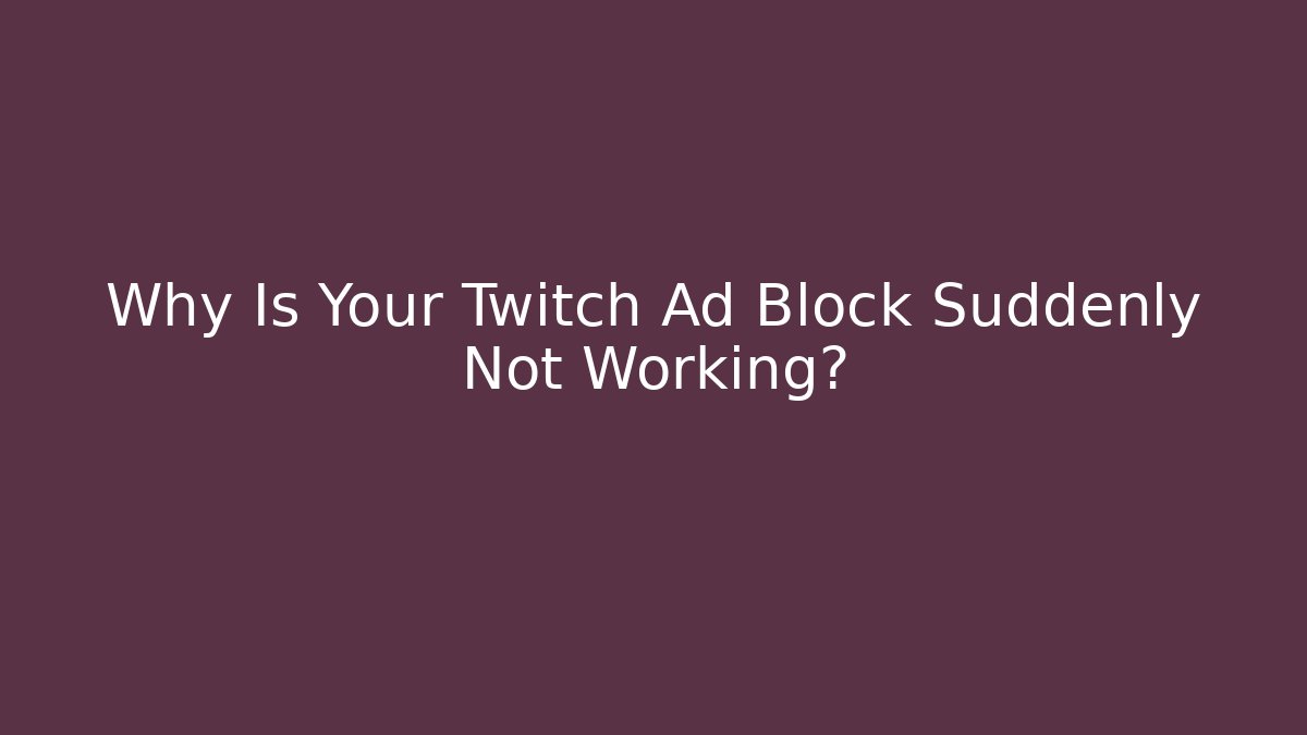 Why Is Your Twitch Ad Block Suddenly Not Working? - Método de Aprovação