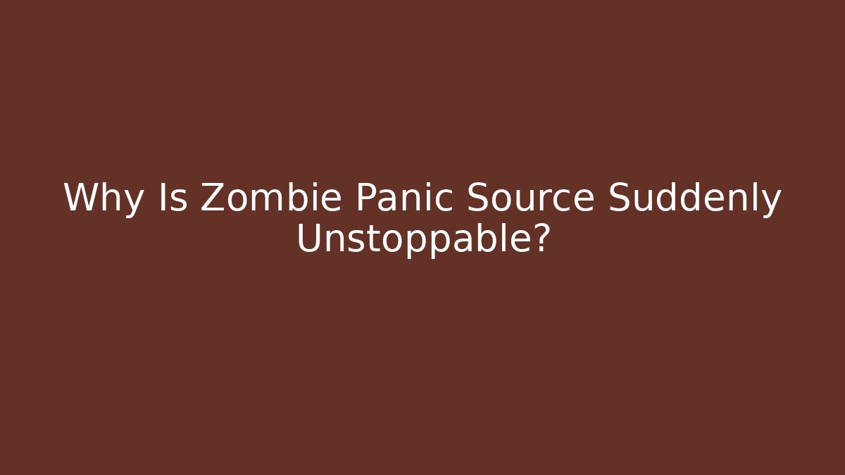 Why Is Zombie Panic Source Suddenly Unstoppable?