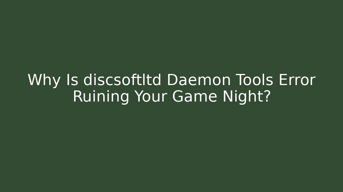 Why Is discsoftltd Daemon Tools Error Ruining Your Game Night?