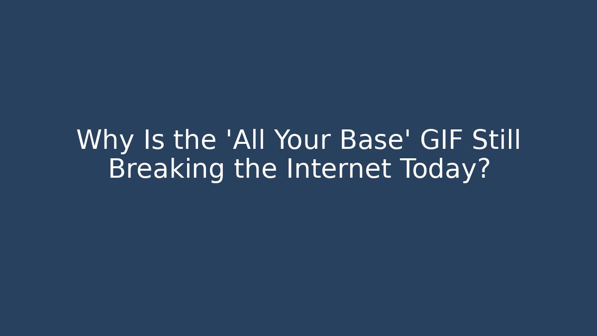 Why Is the 'All Your Base' GIF Still Breaking the Internet Today?