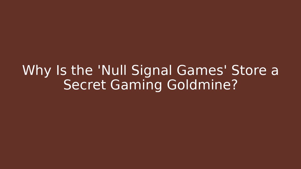 Why Is the 'Null Signal Games' Store a Secret Gaming Goldmine?
