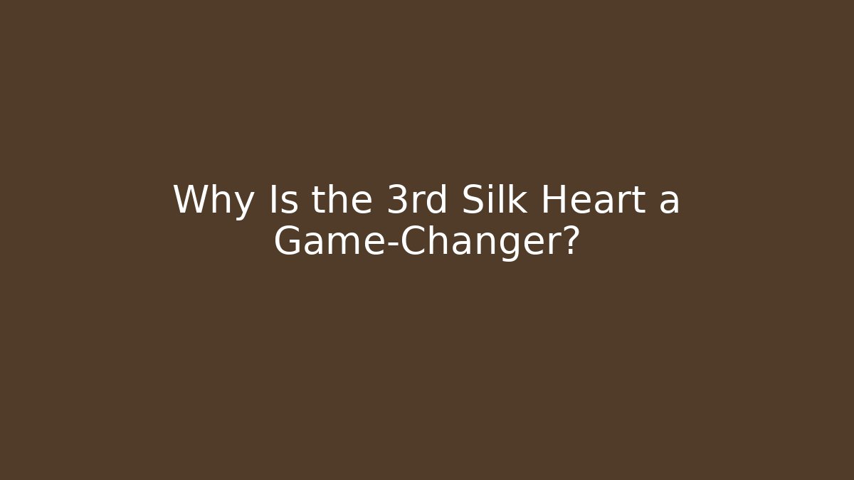 Why Is the 3rd Silk Heart a Game-Changer?