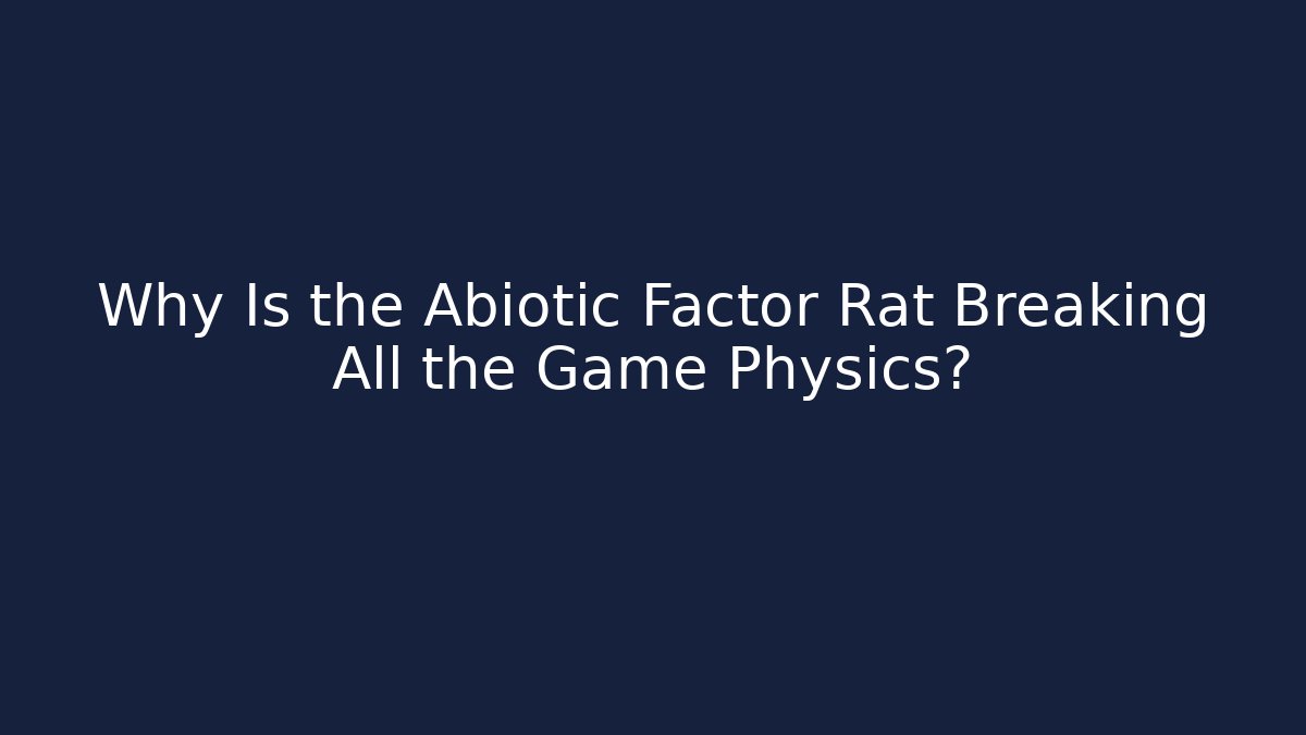 Why Is the Abiotic Factor Rat Breaking All the Game Physics?