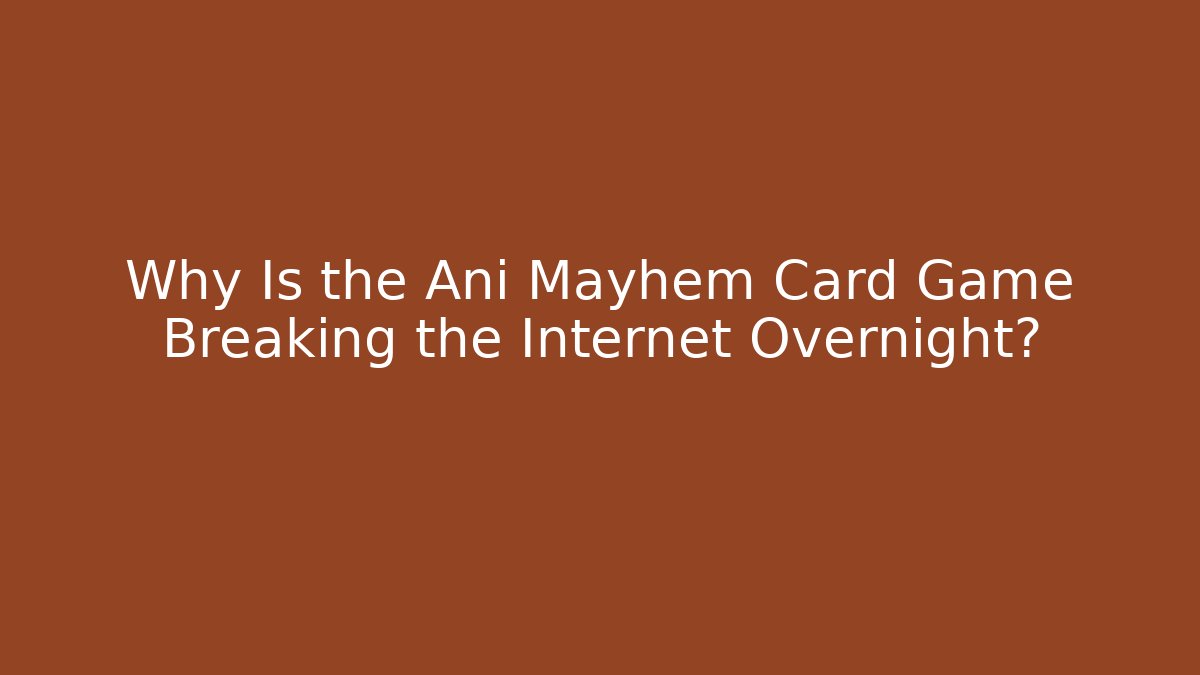 Why Is the Ani Mayhem Card Game Breaking the Internet Overnight?