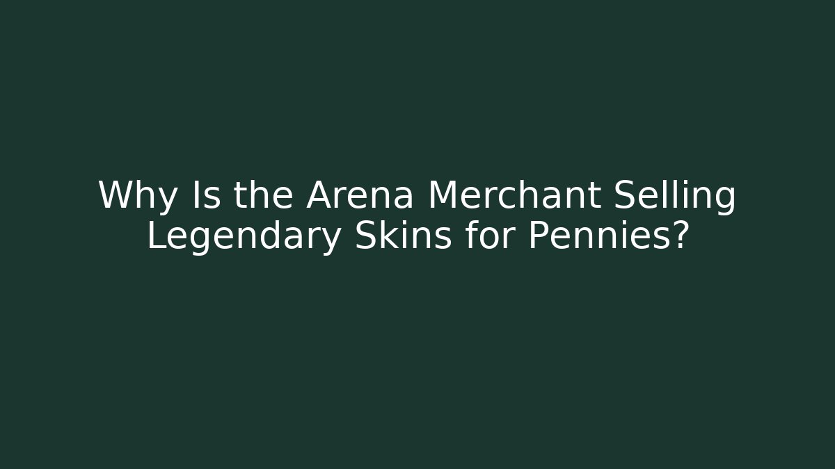 Why Is the Arena Merchant Selling Legendary Skins for Pennies?
