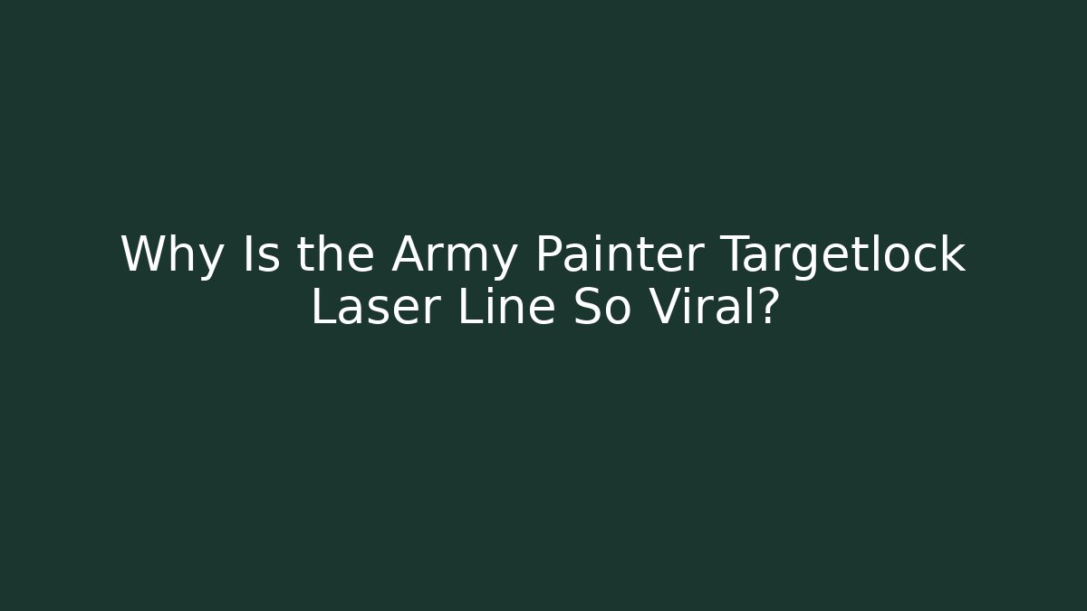 Why Is the Army Painter Targetlock Laser Line So Viral?