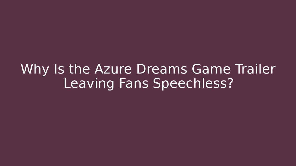 Why Is the Azure Dreams Game Trailer Leaving Fans Speechless?
