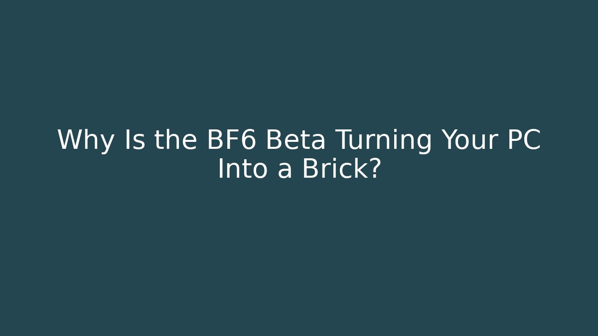 Why Is the BF6 Beta Turning Your PC Into a Brick?