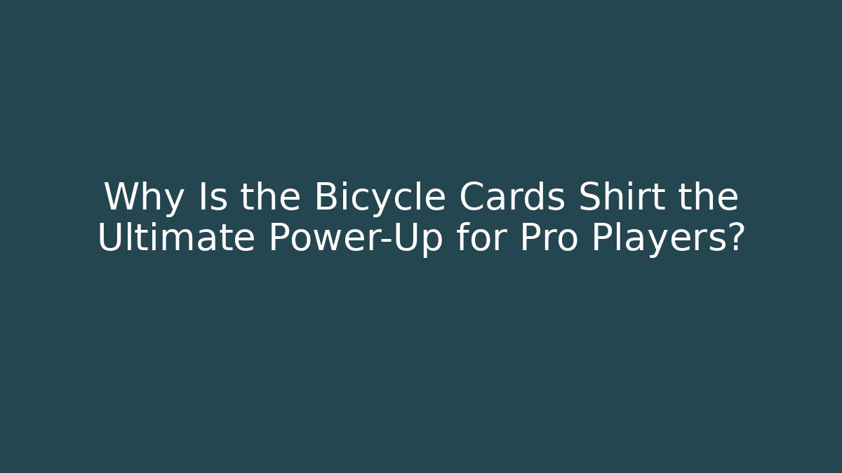 Why Is the Bicycle Cards Shirt the Ultimate Power-Up for Pro Players?