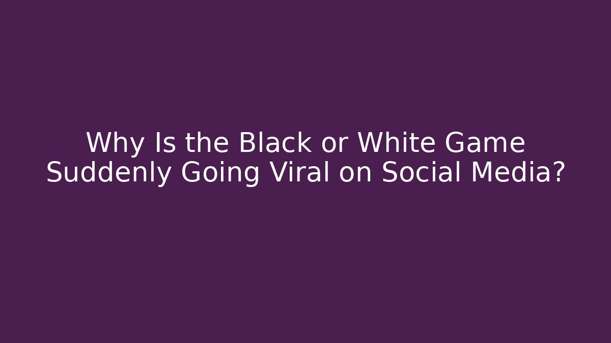 Why Is the Black or White Game Suddenly Going Viral on Social Media?