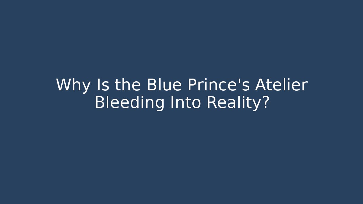 Why Is the Blue Prince’s Atelier Bleeding Into Reality?