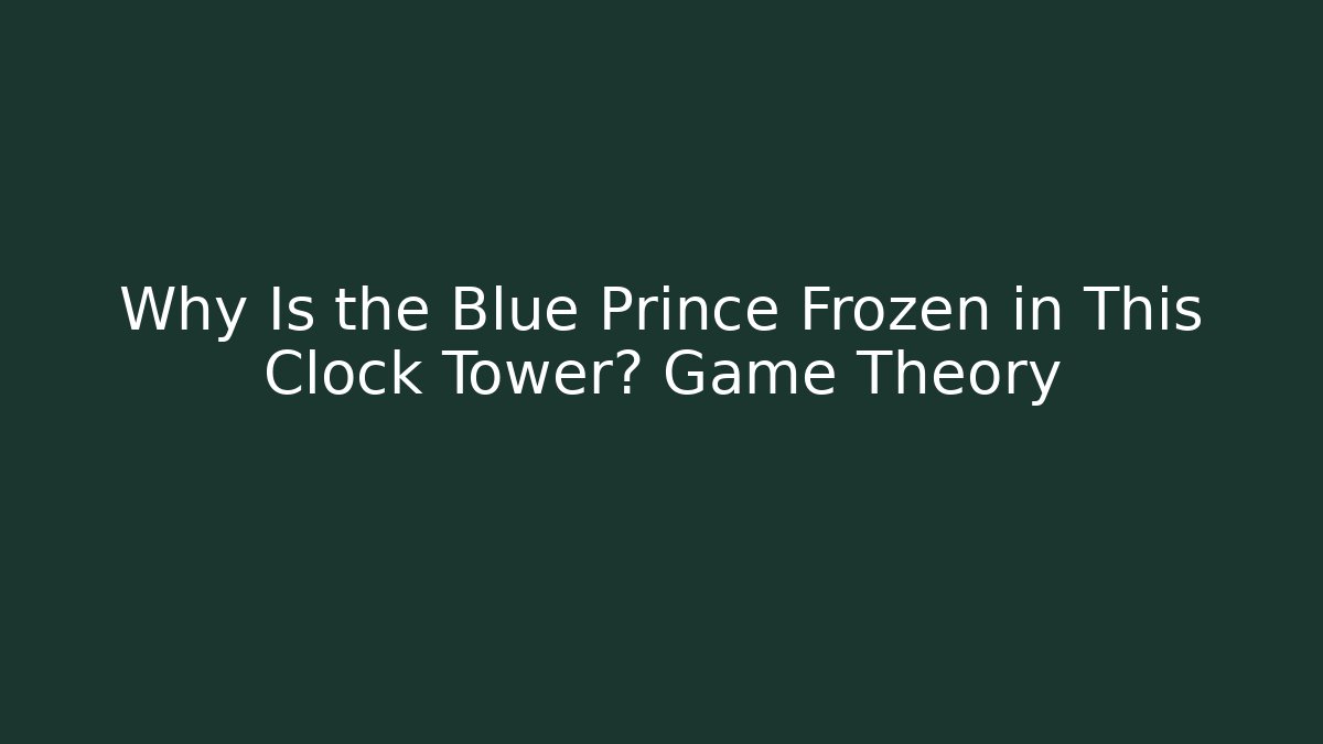 Why Is the Blue Prince Frozen in This Clock Tower? Game Theory