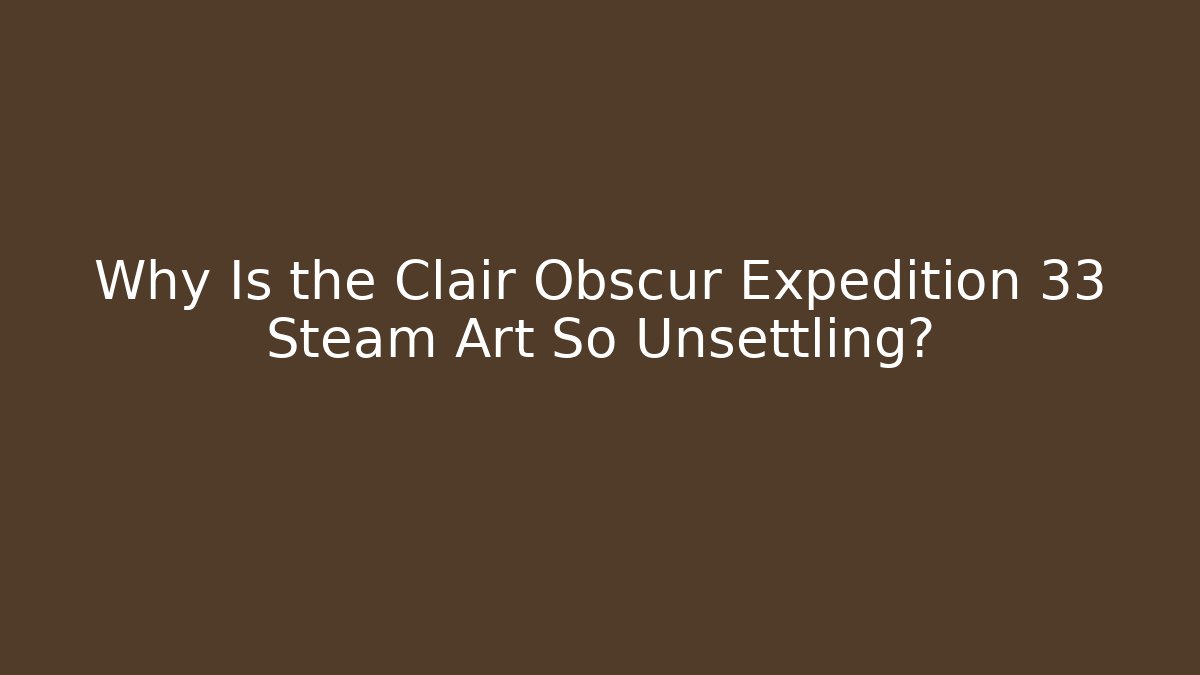 Why Is the Clair Obscur Expedition 33 Steam Art So Unsettling?