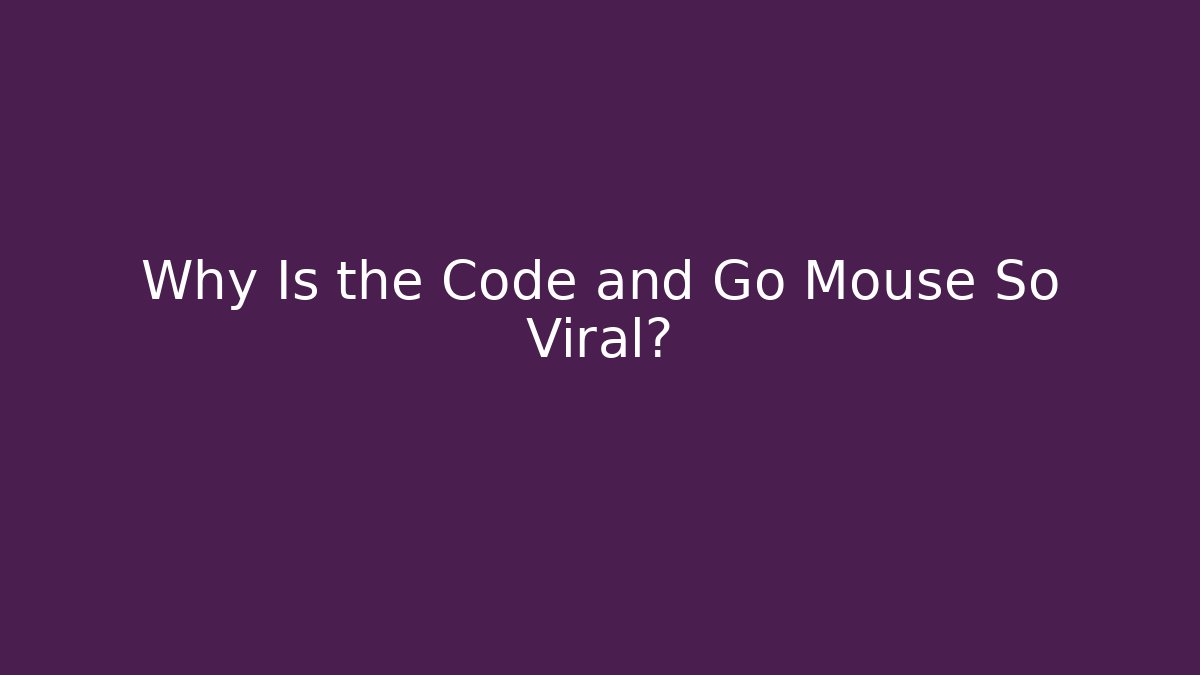Why Is the Code and Go Mouse So Viral?