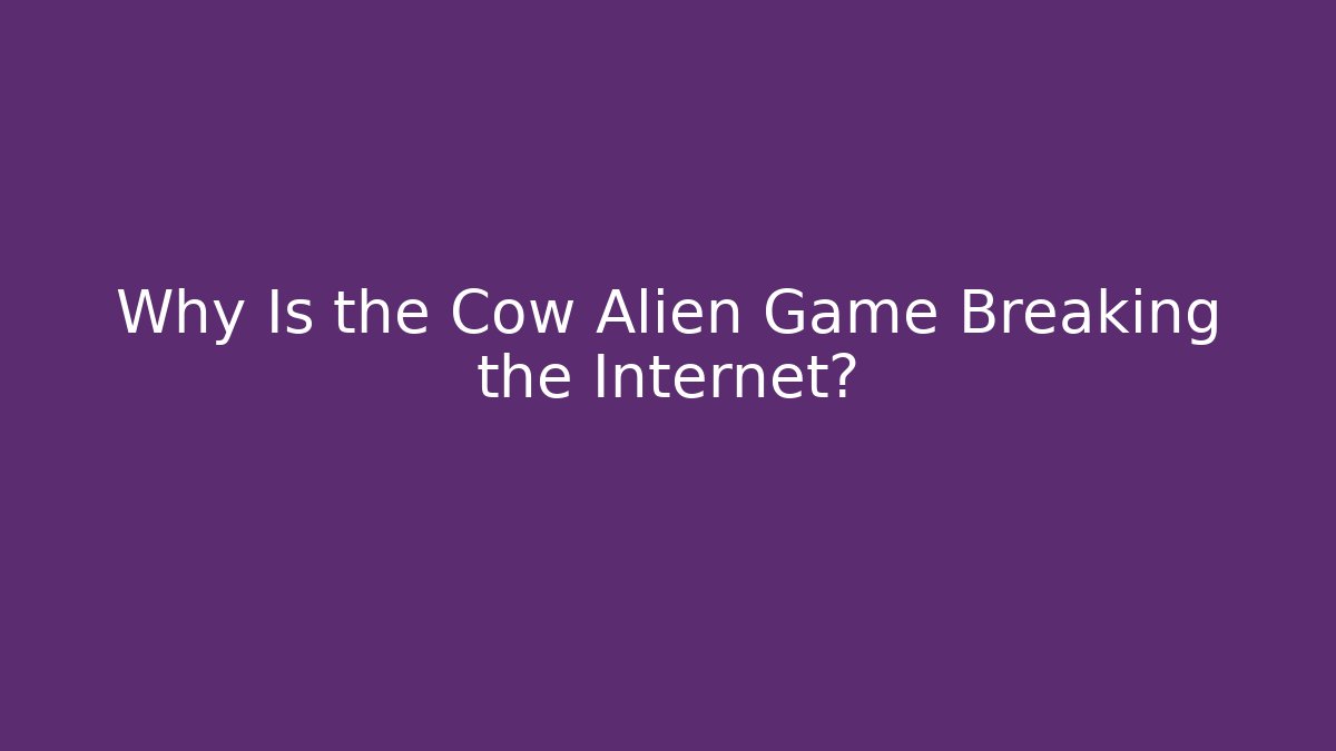 Why Is the Cow Alien Game Breaking the Internet?