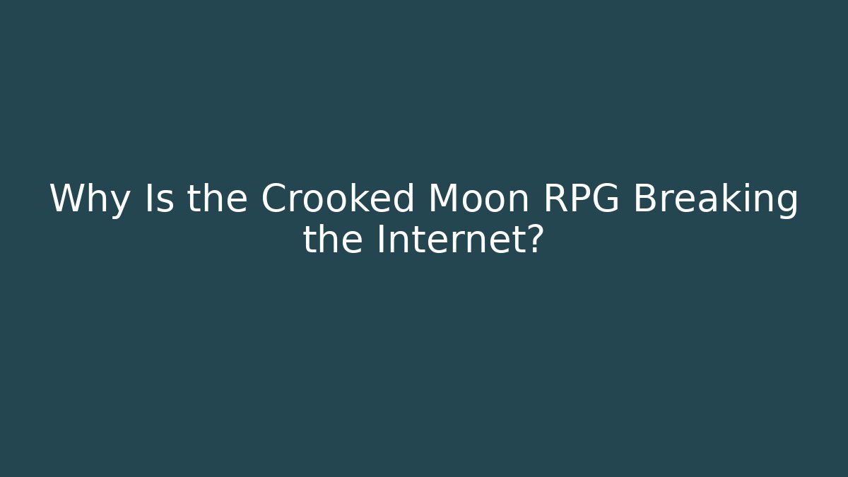 Why Is the Crooked Moon RPG Breaking the Internet?