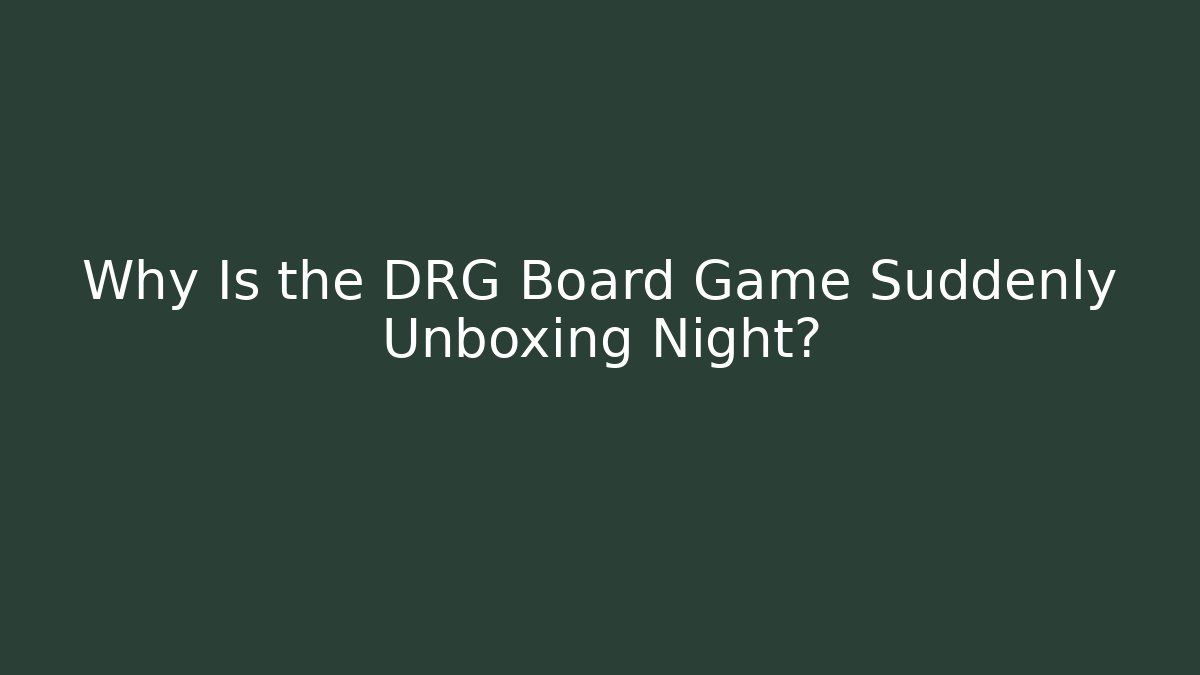 Why Is the DRG Board Game Suddenly Unboxing Night?