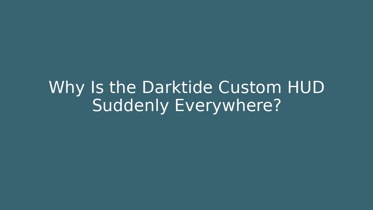 Why Is the Darktide Custom HUD Suddenly Everywhere?