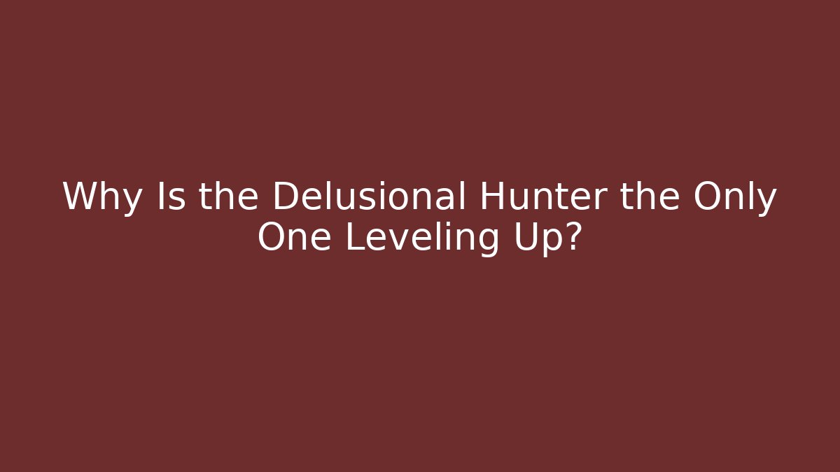 Why Is the Delusional Hunter the Only One Leveling Up? - Método de Aprovação