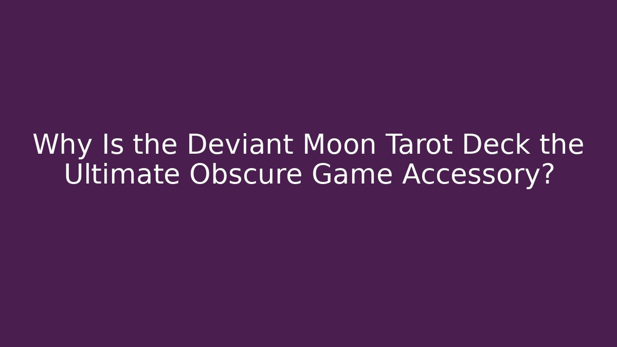 Why Is the Deviant Moon Tarot Deck the Ultimate Obscure Game Accessory? - Método de Aprovação
