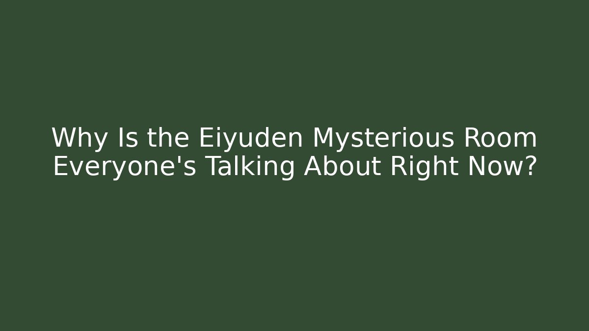 Why Is the Eiyuden Mysterious Room Everyone's Talking About Right Now?