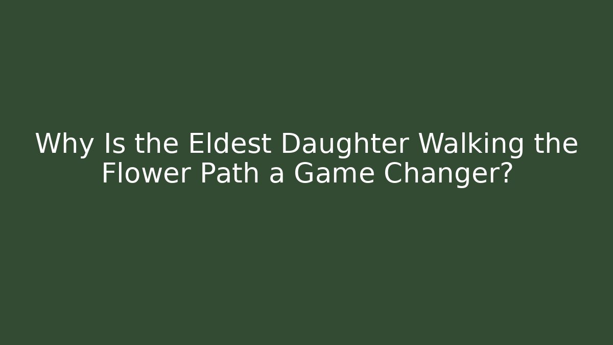 Why Is the Eldest Daughter Walking the Flower Path a Game Changer? - Método de Aprovação