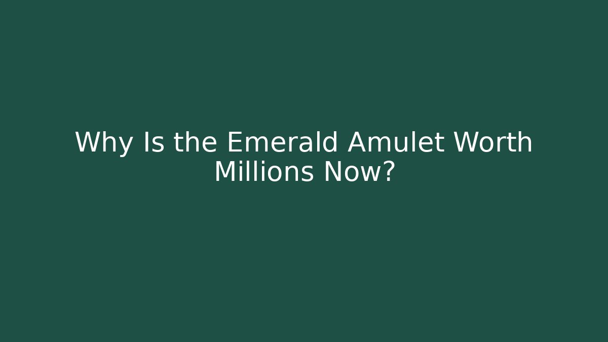 Why Is the Emerald Amulet Worth Millions Now?