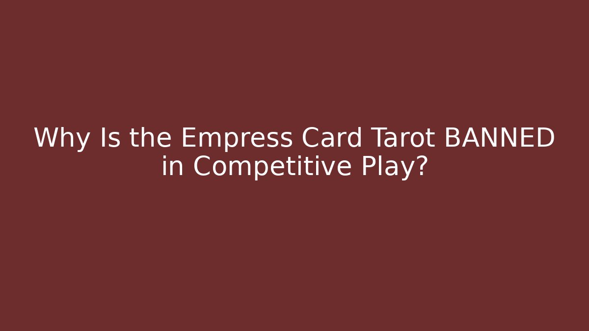 Why Is the Empress Card Tarot BANNED in Competitive Play?