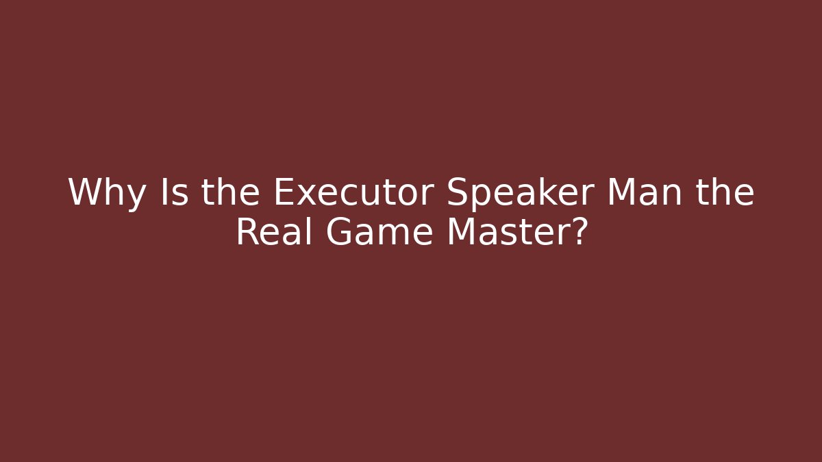 Why Is the Executor Speaker Man the Real Game Master?
