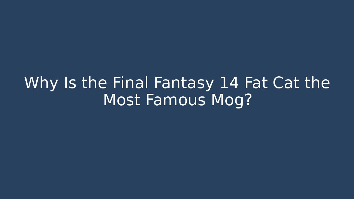 Why Is the Final Fantasy 14 Fat Cat the Most Famous Mog?