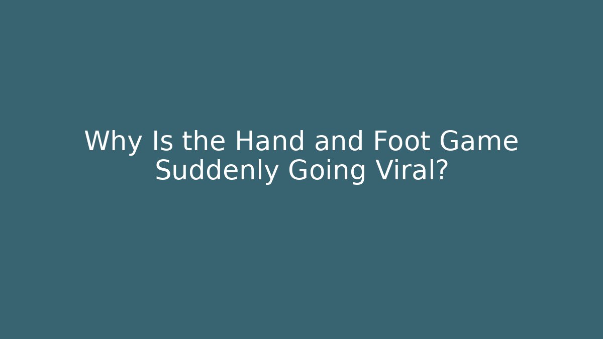 Why Is the Hand and Foot Game Suddenly Going Viral?