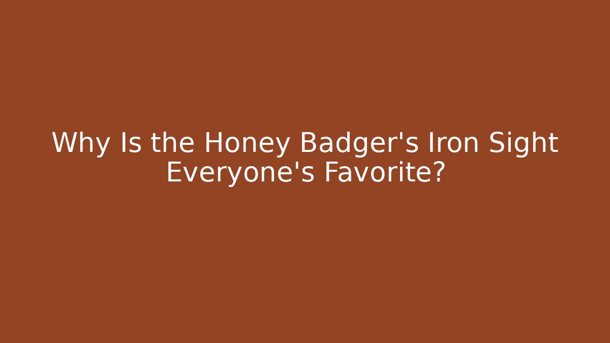 Why Is the Honey Badger's Iron Sight Everyone's Favorite?