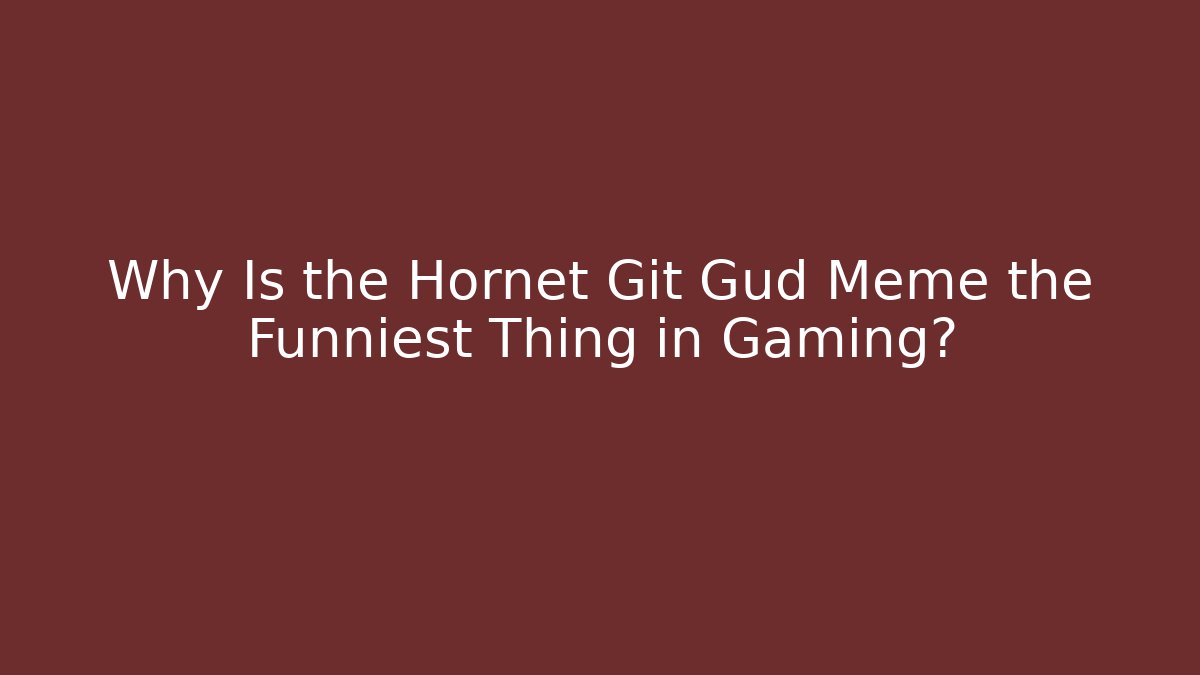 Why Is the Hornet Git Gud Meme the Funniest Thing in Gaming?