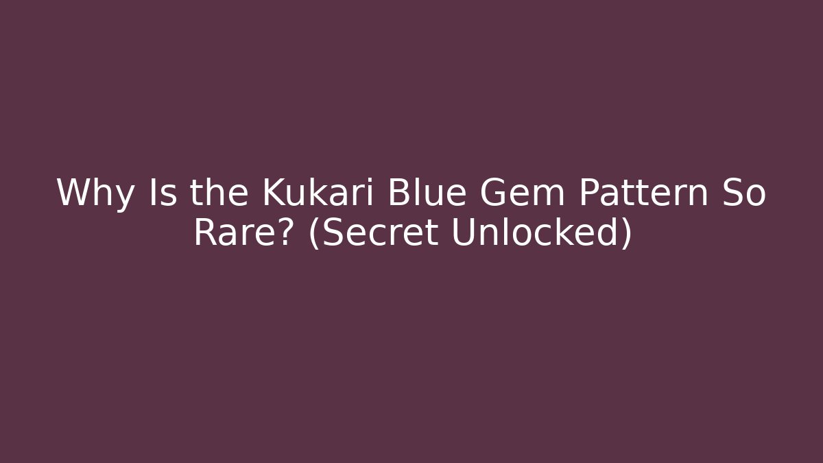 Why Is the Kukari Blue Gem Pattern So Rare? (Secret Unlocked)