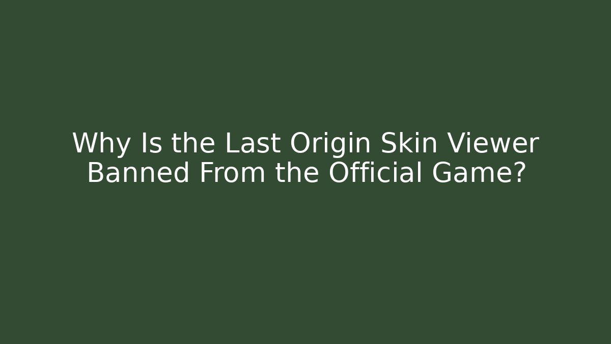 Why Is the Last Origin Skin Viewer Banned From the Official Game?