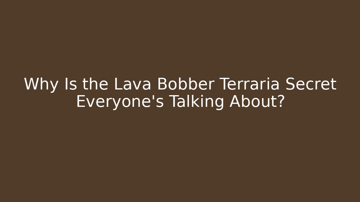 Why Is the Lava Bobber Terraria Secret Everyone’s Talking About?