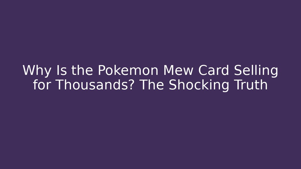 Why Is the Pokémon Mew Card Selling for Thousands? The Shocking Truth