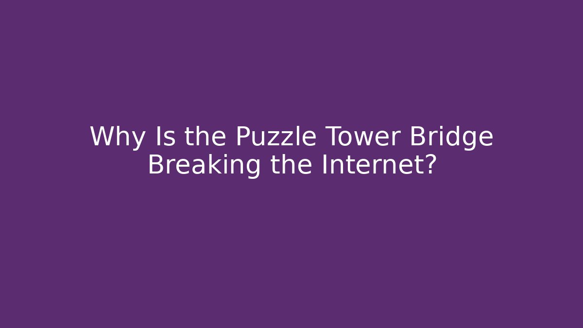 Why Is the Puzzle Tower Bridge Breaking the Internet? - Método de Aprovação