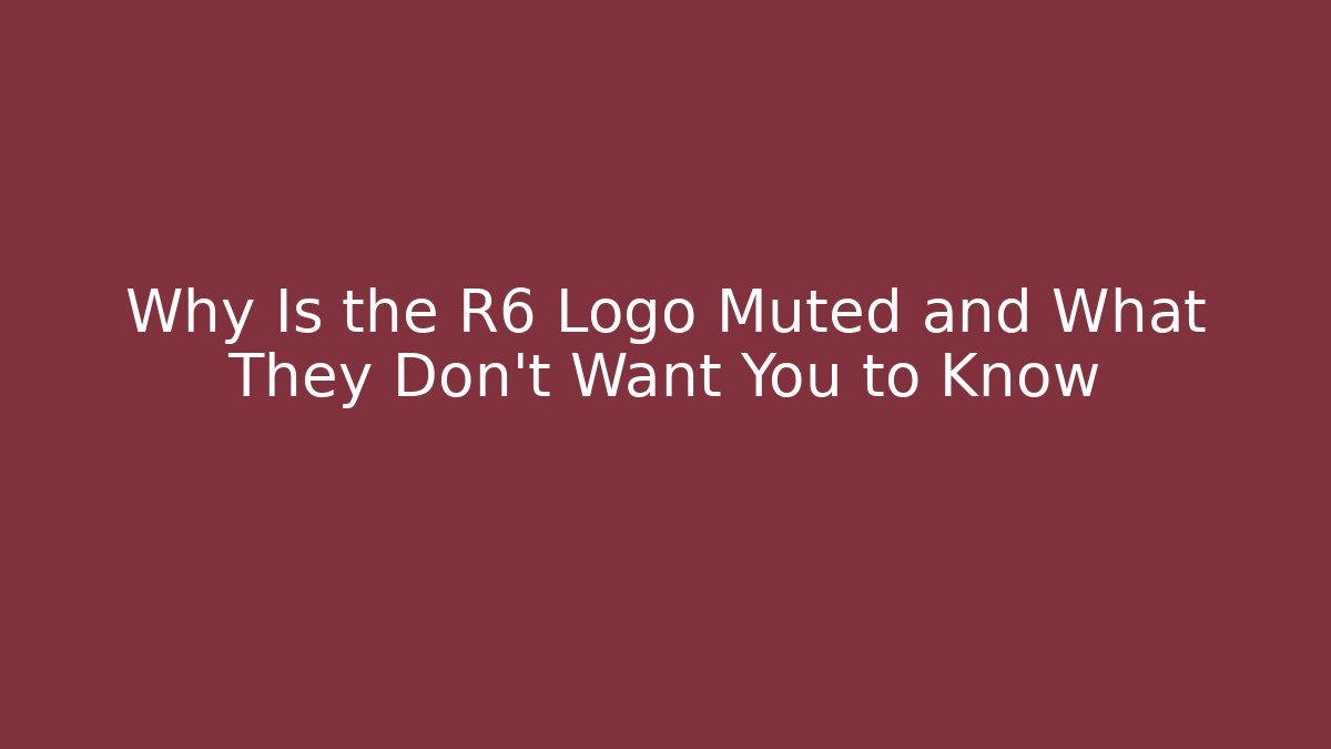 Why Is the R6 Logo Muted and What They Don’t Want You to Know