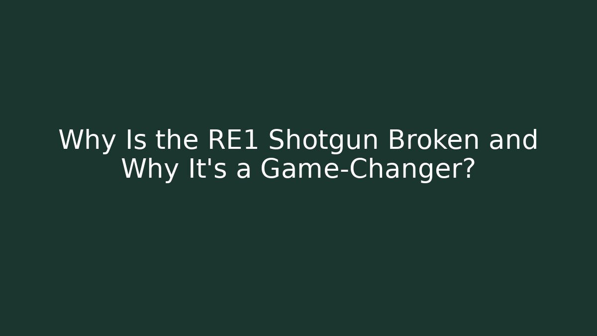 Why Is the RE1 Shotgun Broken and Why It’s a Game-Changer?
