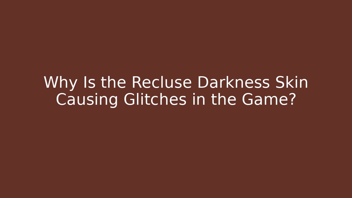 Why Is the Recluse Darkness Skin Causing Glitches in the Game?