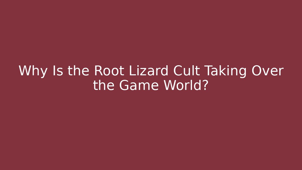 Why Is the Root Lizard Cult Taking Over the Game World?