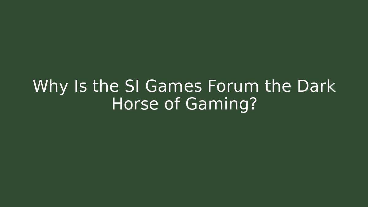 Why Is the SI Games Forum the Dark Horse of Gaming?