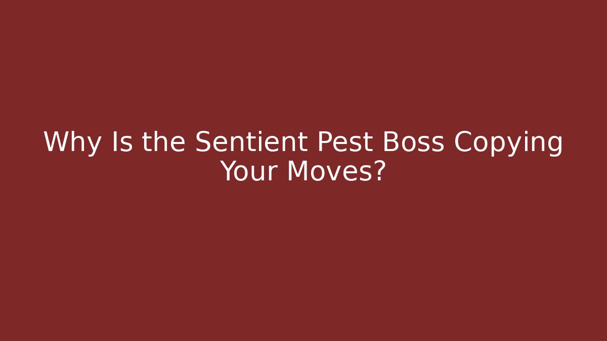 Why Is the Sentient Pest Boss Copying Your Moves?
