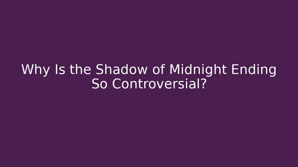 Why Is the Shadow of Midnight Ending So Controversial?