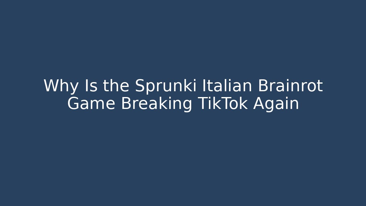Why Is the Sprunki Italian Brainrot Game Breaking TikTok Again
