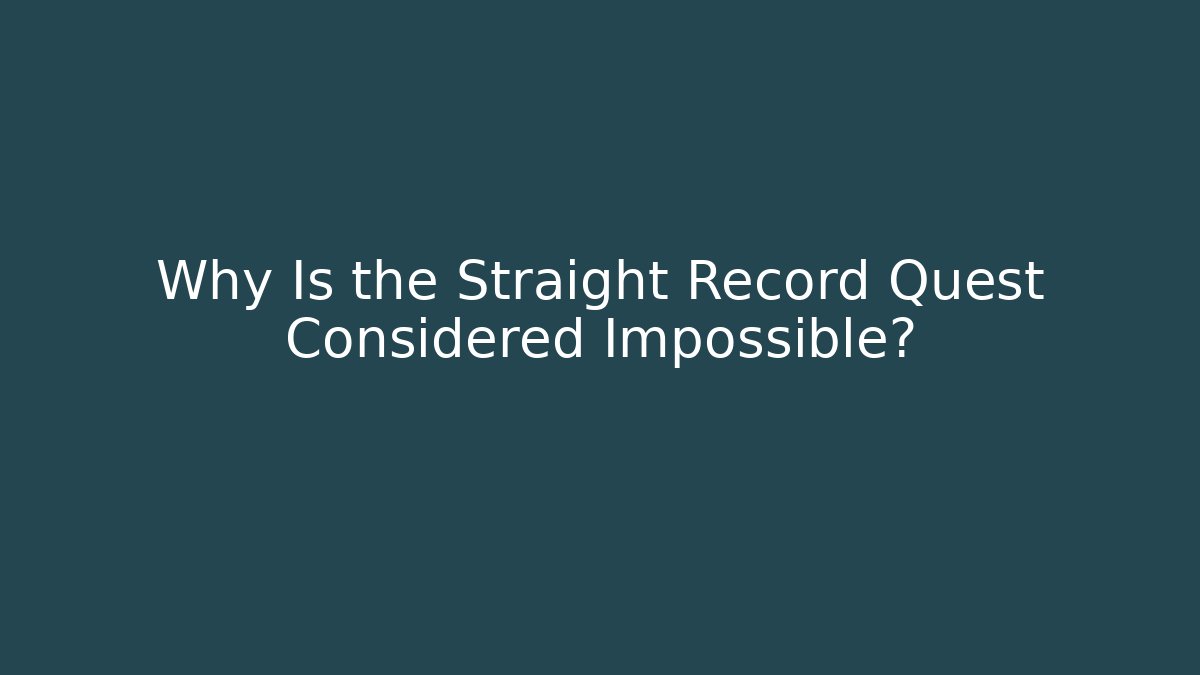 Why Is the Straight Record Quest Considered Impossible?