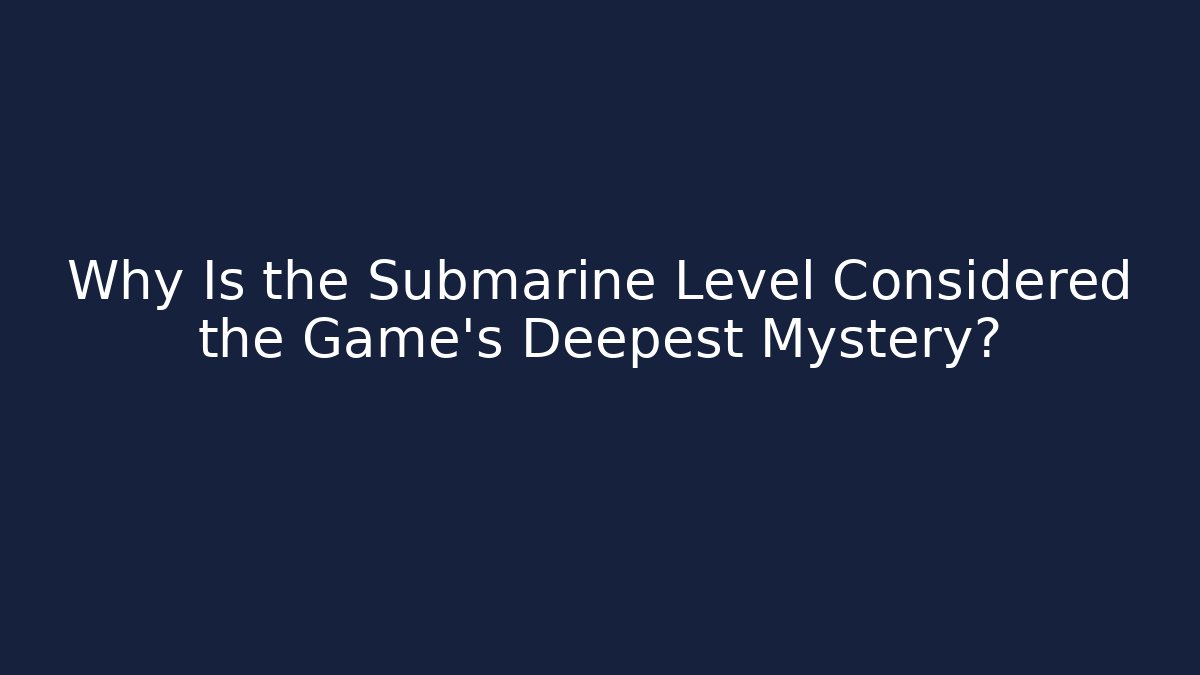 Why Is the Submarine Level Considered the Game's Deepest Mystery? - Método de Aprovação