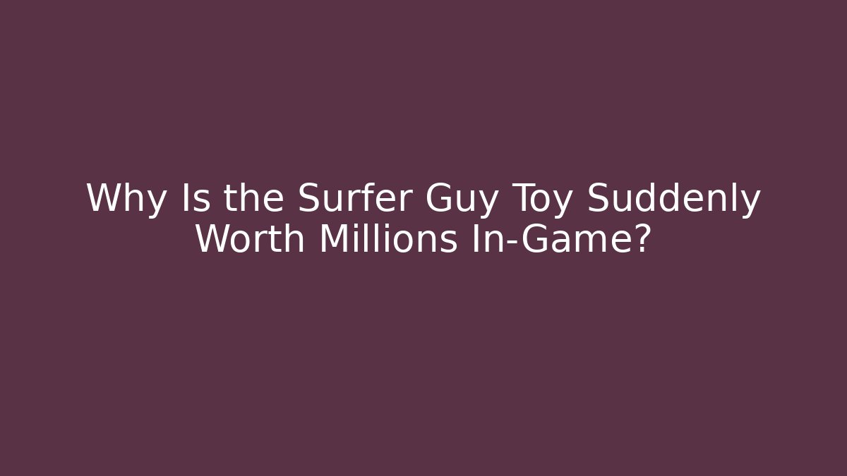 Why Is the Surfer Guy Toy Suddenly Worth Millions In-Game? - Método de Aprovação